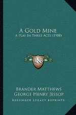 A Gold Mine: A Play In Three Acts (1908)