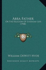 Abba Father: Or The Religion Of Everyday Life (1908)