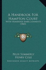 A Handbook For Hampton Court: With Numerous Embellishments (1843)