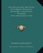 An Outline For The Study Of Current Political, Economic, And Social Problems: With Bibliographies (1914)