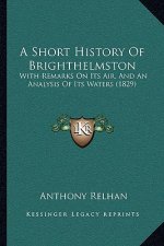 A Short History Of Brighthelmston: With Remarks On Its Air, And An Analysis Of Its Waters (1829)