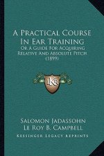 A Practical Course In Ear Training: Or A Guide For Acquiring Relative And Absolute Pitch (1899)