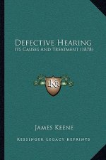 Defective Hearing: Its Causes And Treatment (1878)