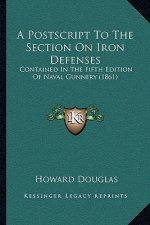 A Postscript To The Section On Iron Defenses: Contained In The Fifth Edition Of Naval Gunnery (1861)