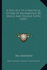 A Full Key To A Practical System Of Bookkeeping By Single And Double Entry (1857)