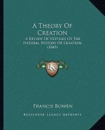 A Theory Of Creation: A Review Of Vestiges Of The Natural History Of Creation (1845)