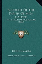 Account Of The Parish Of Mid-Calder: With Miscellaneous Remarks (1838)