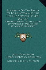 Addresses On The Battle Of Bennington And The Life And Services Of Seth Warner: Delivered Before The Legislature Of Vermont, In Montpelier, October 20