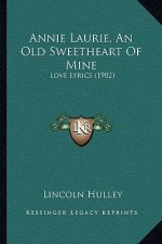 Annie Laurie, An Old Sweetheart Of Mine: Love Lyrics (1902)