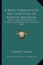 A Brief Narrative Of The Invention Of Reaping Machines: And An Examination Of The Claims For Priority Of Invention (1897)