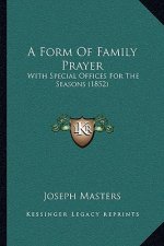 A Form Of Family Prayer: With Special Offices For The Seasons (1852)