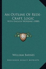 An Outline Of Rede-Craft, Logic: With English Wording (1880)