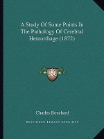 A Study Of Some Points In The Pathology Of Cerebral Hemorrhage (1872)