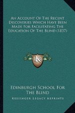 An Account Of The Recent Discoveries Which Have Been Made For Facilitating The Education Of The Blind (1837)