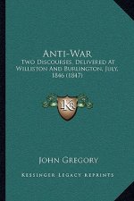Anti-War: Two Discourses, Delivered At Williston And Burlington, July, 1846 (1847)