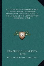 A Catalogue Of Adversaria And Printed Books Containing Manuscript Notes Preserved In The Library Of The University Of Cambridge (1864)