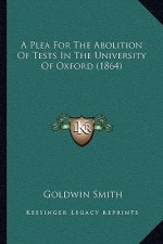 A Plea For The Abolition Of Tests In The University Of Oxford (1864)