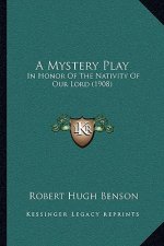 A Mystery Play: In Honor Of The Nativity Of Our Lord (1908)