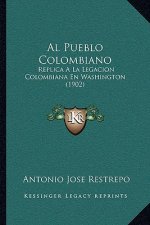 Al Pueblo Colombiano: Replica A La Legacion Colombiana En Washington (1902)