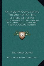An Inquiry Concerning The Author Of The Letters Of Junius: With Reference To The Memoirs By A Celebrated Literary And Political Character (1814)