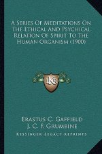 A Series Of Meditations On The Ethical And Psychical Relation Of Spirit To The Human Organism (1900)