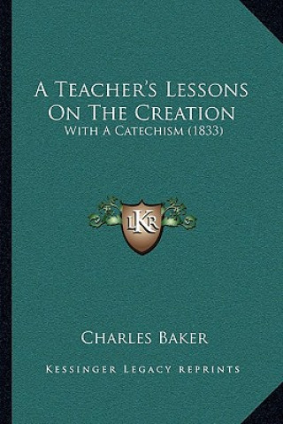 A Teacher's Lessons On The Creation: With A Catechism (1833)