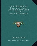A Tour Through The Naval And Military Establishments Of Great Britain: In The Years 1816-1820 (1822)