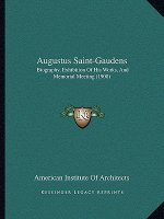 Augustus Saint-Gaudens: Biography, Exhibition Of His Works, And Memorial Meeting (1908)