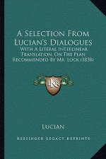 A Selection From Lucian's Dialogues: With A Literal Interlinear Translation, On The Plan Recommended By Mr. Lock (1838)