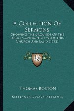 A Collection Of Sermons: Showing The Grounds Of The Lord's Controversy With This Church And Land (1772)