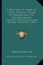 A Selection Of Games At Chess, Actually Played By Philidor And His Contemporaries: Now First Published From The Original Manuscripts (1835)