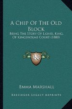 A Chip Of The Old Block: Being The Story Of Lionel King, Of Kingsholme Court (1880)