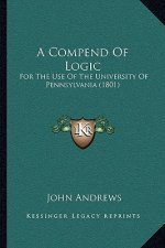 A Compend Of Logic: For The Use Of The University Of Pennsylvania (1801)