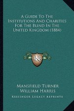 A Guide To The Institutions And Charities For The Blind In The United Kingdom (1884)