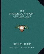 The Problem Of Flight: A Textbook Of Aerial Engineering (1907)