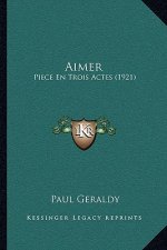 Aimer: Piece En Trois Actes (1921)