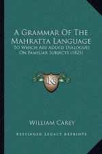 A Grammar Of The Mahratta Language: To Which Are Added Dialogues On Familiar Subjects (1825)