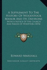 A Supplement To The History Of Woodstock Manor And Its Environs: With A Notice Of The Church And Parish Of Wootton (1874)