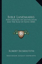 Bible Landmarks: Four Sermons On Justification And The Rule Of Faith (1850)