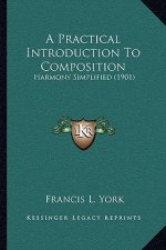 A Practical Introduction To Composition: Harmony Simplified (1901)