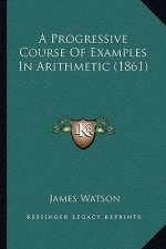 A Progressive Course Of Examples In Arithmetic (1861)