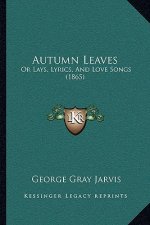 Autumn Leaves: Or Lays, Lyrics, And Love Songs (1865)