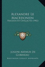 Alexandre Le Macedonien: Tragedie En Cinq Actes (1902)