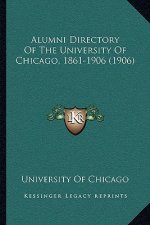 Alumni Directory Of The University Of Chicago, 1861-1906 (1906)