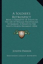 A Soldier's Retrospect: Being A Narrative Of Events In The Life Of William Nightingale, Of Banbury, A Private In The Eighty-Fourth Regiment (1