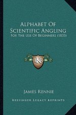 Alphabet Of Scientific Angling: For The Use Of Beginners (1833)