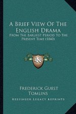 A Brief View Of The English Drama: From The Earliest Period To The Present Time (1840)