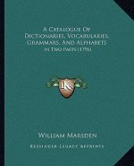 A Catalogue Of Dictionaries, Vocabularies, Grammars, And Alphabets: In Two Parts (1796)