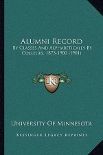 Alumni Record: By Classes And Alphabetically By Colleges, 1873-1900 (1901)