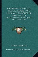 A Journal Of The Life, Travels, Labors, And Religious Exercises Of Isaac Martin: Late Of Rahway, In East Jersey, Deceased (1834)